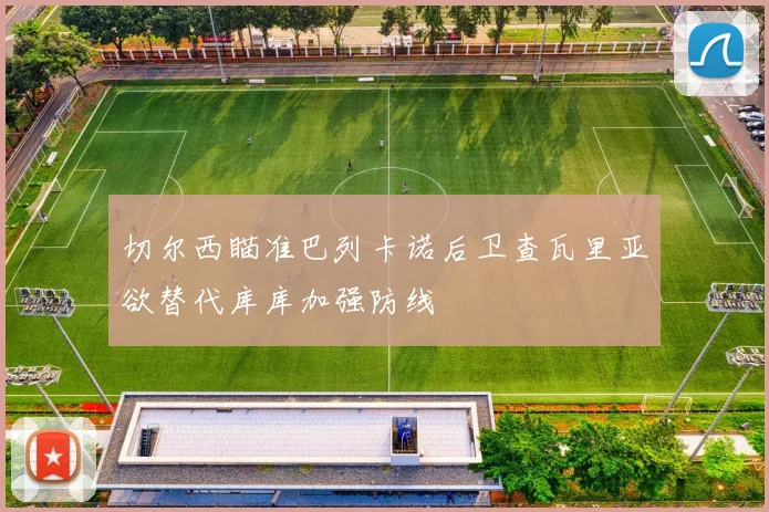 切尔西瞄准巴列卡诺后卫查瓦里亚欲替代库库加强防线
