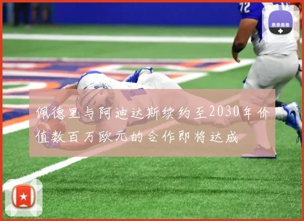 佩德里与阿迪达斯续约至2030年价值数百万欧元的合作即将达成